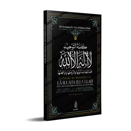 La Parole du Monothéisme LÂ ILLAHA ILLA LLAH: Ses vertus, ses significations ses conditions et ses annulatifs