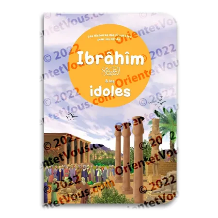 Couverture du livre Ibrâhîm et les idoles, Histoires des Prophètes pour les Petits, récit illustré éducatif