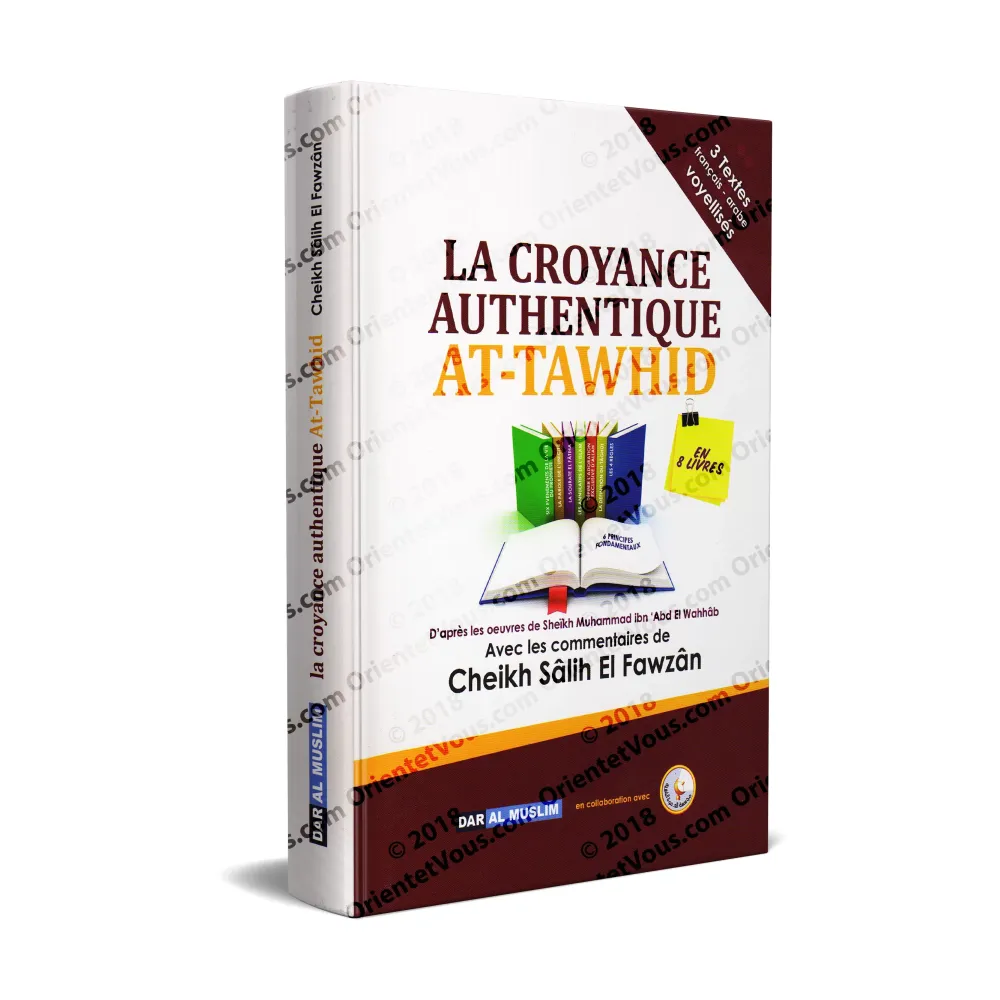 La Croyance Authentique (at-Tawhîd): Explication de 8 Textes de Croyance par cheikh El Fawzân