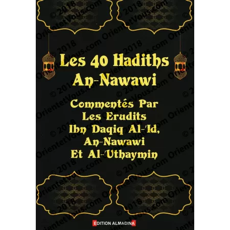 Les 40 Hadiths An-Nawawi Commentés [Ibn Daqiq, An-Nawawi et Al-'Uthaymin]